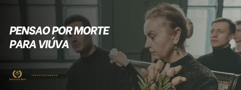 Pensão por morte para viúva.
